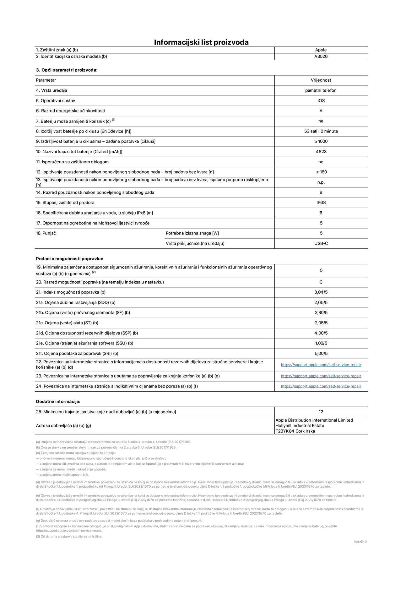 List s informacijama o proizvodu za iPhone 17 Pro Max, model A3526. Isporučuje Apple Distribution International Limited, Hollyhill Industrial Estate. Cork, Irska, T23 YK84. Vrsta uređaja: pametni telefon. Operacijski sustav: iOS. Razred energetske učinkovitosti: A. Korisnički zamjeniva baterija: ne. Izdržljivost baterije po ciklusu: 53 sata. Trajanje baterije u ciklusima - zadane postavke: 1000 ili više. Nazivni kapacitet baterije: 5088 miliamper-sati. Isporučuje se za zaštitnim pokrovom: ne. Test pouzdanosti pri višekratnim slobodnim padovima – broj padova bez kvara: 180 ili više. Ponovljeni test pouzdanosti slobodnim padanjem – padovi bez kvarova testirani u potpuno proširenom stanju: nije primjenjivo. Razred pouzdanosti pri višekratnim slobodnim padovima: B. Ocjena zaštite od prodora: IP68. Specificirana dubina uranjanja u vodu u slučaju ocjene iPx8:  6 metara. Otpornost na grebanje zaslona na Mohsovoj ljestvici tvrdoće: 5. Potrebna izlazna snaga punjača: 5 vata. Vrsta utičnice za punjač (na uređaju): USB-C. Minimalna zajamčena dostupnost sigurnosnih ažuriranja, korektivnih ažuriranja i ažuriranja funkcija operacijskog sustava: 5 godina. Razred popravljivosti: C. Indeks popravljivosti: 3.04/5. Ocjena dubine rastavljanja (SSD):  2.65/5. Ocjena pričvrsnih elemenata: 3.80/5. Ocjena alata: 2.05/5. Ocjena rezervnih dijelova: 4,00/5. Ocjena ažuriranja softvera: 1,00/5. Ocjena informacija o popravcima: 5,00/5. Veza na informacije o dostupnosti rezervnih dijelova za profesionalne servisere i krajnje korisnike: https://support.apple.com/self-service-repair. Veza na upute za popravljanje za krajnje korisnike: https://support.apple.com/self-service-repair. Veza na indikativne cijene prije poreza: https://support.apple.com/self-service-repair. Ponuđeno je 12-mjesečno općenito jamstvo.